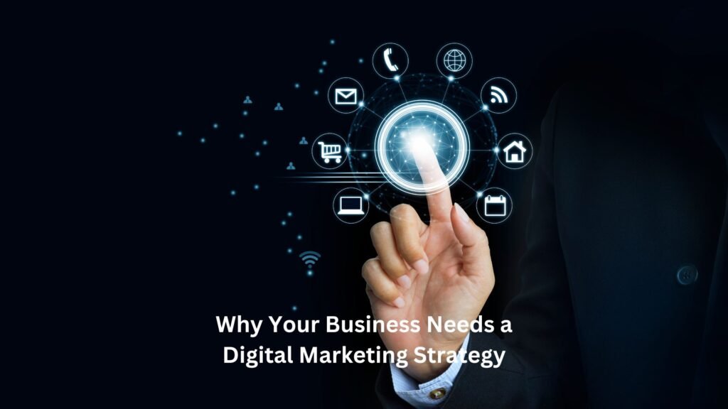 Why Your Business Needs a Digital Marketing Strategy